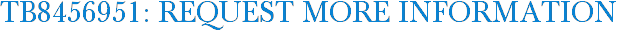 TB8456951: Request More Information