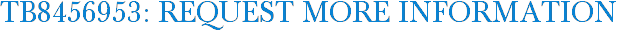 TB8456953: Request More Information