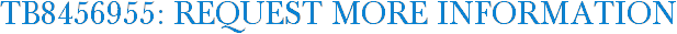 TB8456955: Request More Information