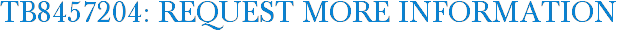 TB8457204: Request More Information
