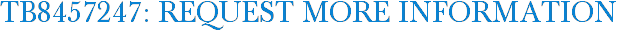 TB8457247: Request More Information