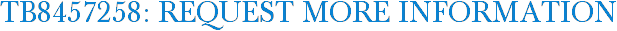 TB8457258: Request More Information