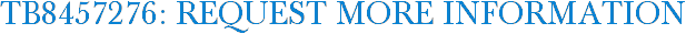 TB8457276: Request More Information