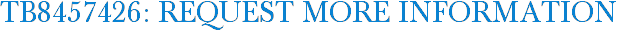 TB8457426: Request More Information