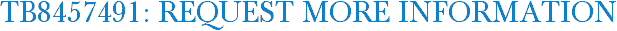 TB8457491: Request More Information