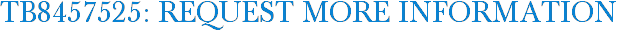 TB8457525: Request More Information