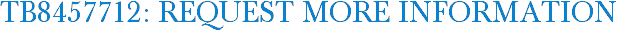 TB8457712: Request More Information