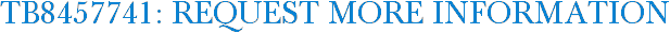 TB8457741: Request More Information