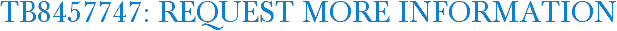 TB8457747: Request More Information
