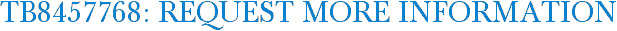 TB8457768: Request More Information
