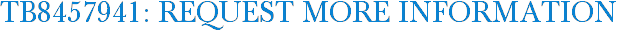 TB8457941: Request More Information