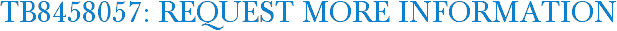 TB8458057: Request More Information