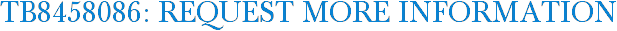 TB8458086: Request More Information