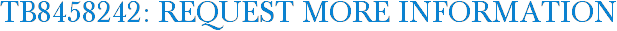 TB8458242: Request More Information