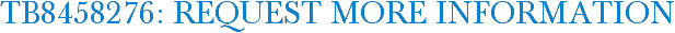 TB8458276: Request More Information