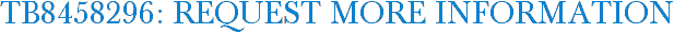 TB8458296: Request More Information