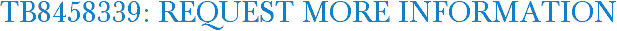 TB8458339: Request More Information