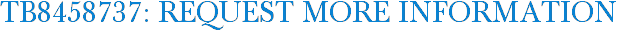 TB8458737: Request More Information