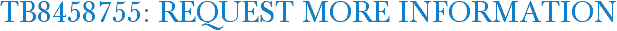 TB8458755: Request More Information