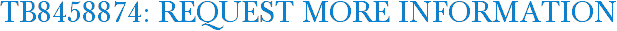 TB8458874: Request More Information