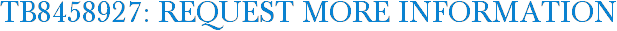 TB8458927: Request More Information