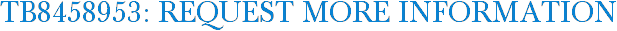 TB8458953: Request More Information
