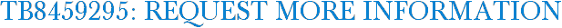 TB8459295: Request More Information