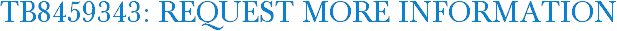 TB8459343: Request More Information