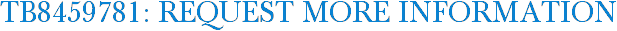 TB8459781: Request More Information