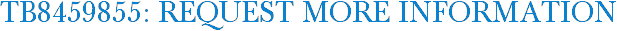 TB8459855: Request More Information