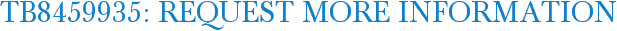 TB8459935: Request More Information