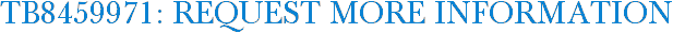 TB8459971: Request More Information