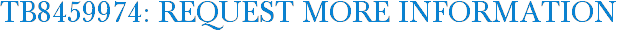 TB8459974: Request More Information