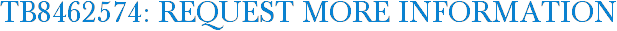 TB8462574: Request More Information