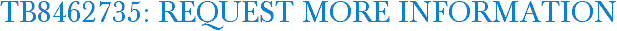TB8462735: Request More Information