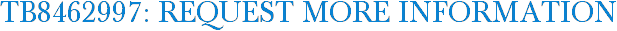 TB8462997: Request More Information