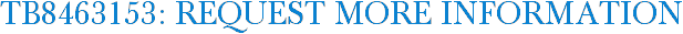 TB8463153: Request More Information