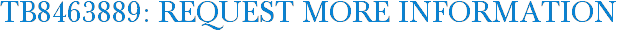 TB8463889: Request More Information