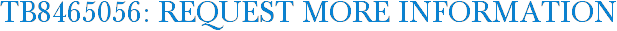 TB8465056: Request More Information