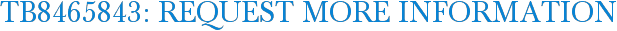 TB8465843: Request More Information