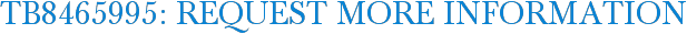 TB8465995: Request More Information
