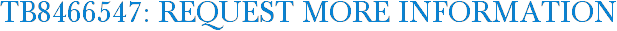 TB8466547: Request More Information