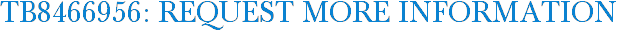 TB8466956: Request More Information