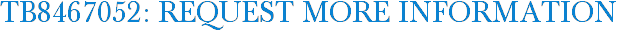 TB8467052: Request More Information