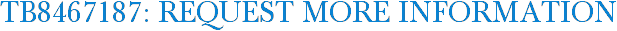 TB8467187: Request More Information