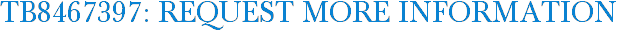 TB8467397: Request More Information