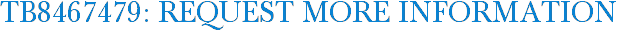 TB8467479: Request More Information