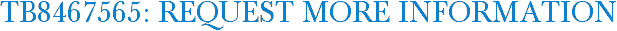 TB8467565: Request More Information
