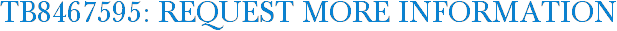 TB8467595: Request More Information