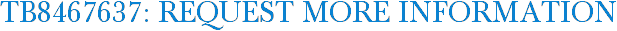 TB8467637: Request More Information